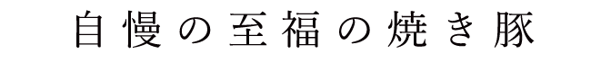 自慢の至福の焼き豚